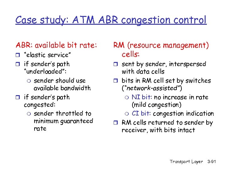 Case study: ATM ABR congestion control ABR: available bit rate: r “elastic service” RM
