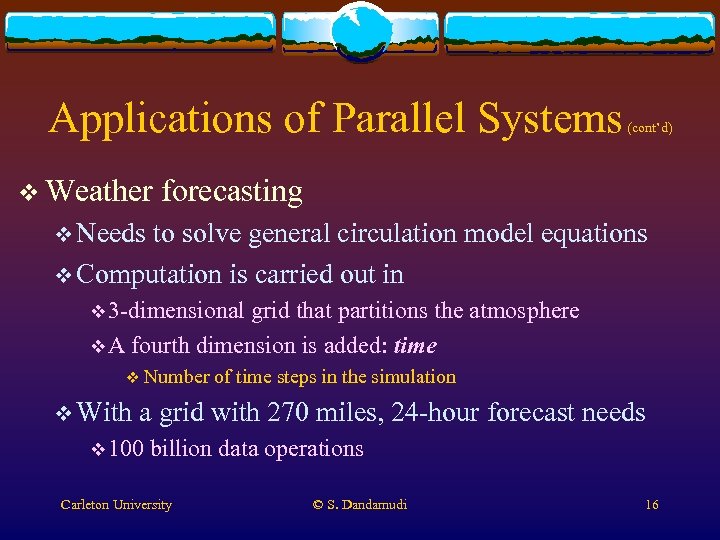 Applications of Parallel Systems v Weather (cont’d) forecasting v Needs to solve general circulation