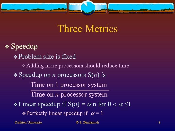 Three Metrics v Speedup v Problem size is fixed v Adding more processors should