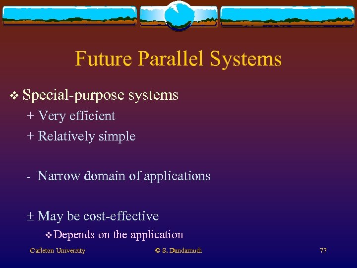 Future Parallel Systems v Special-purpose systems + Very efficient + Relatively simple - Narrow