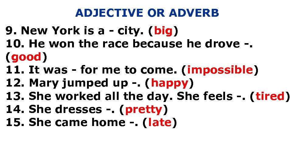 ADJECTIVE OR ADVERB 9. New York is a - city. (big) 10. He won