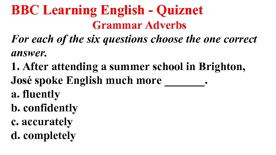 BBC Learning English - Quiznet Grammar Adverbs For each of the six questions choose