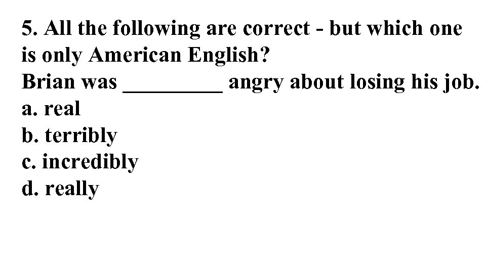 5. All the following are correct - but which one is only American English?