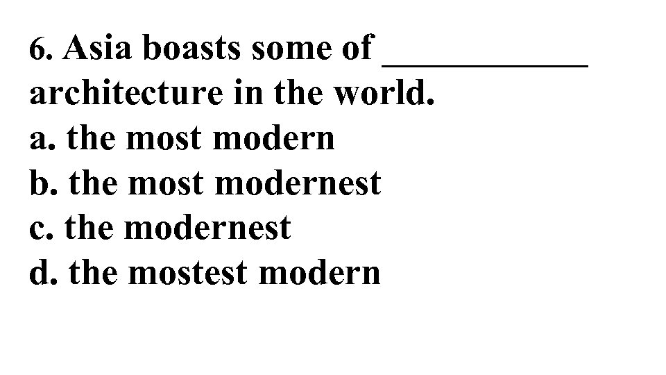 6. Asia boasts some of ______ architecture in the world. a. the most modern