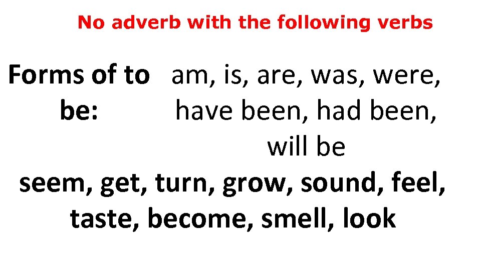 No adverb with the following verbs Forms of to am, is, are, was, were,