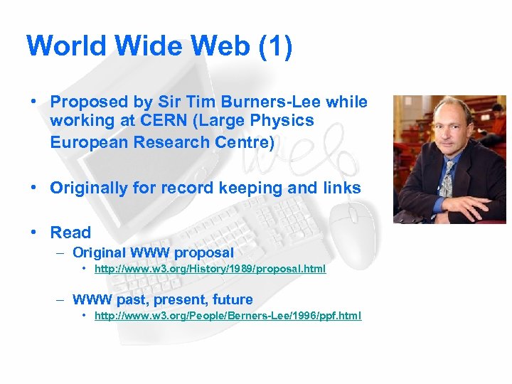 World Wide Web (1) • Proposed by Sir Tim Burners-Lee while working at CERN