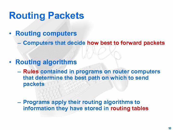 Routing Packets • Routing computers – Computers that decide how best to forward packets