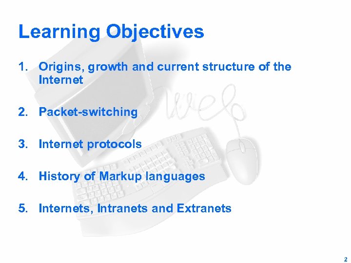 Learning Objectives 1. Origins, growth and current structure of the Internet 2. Packet-switching 3.