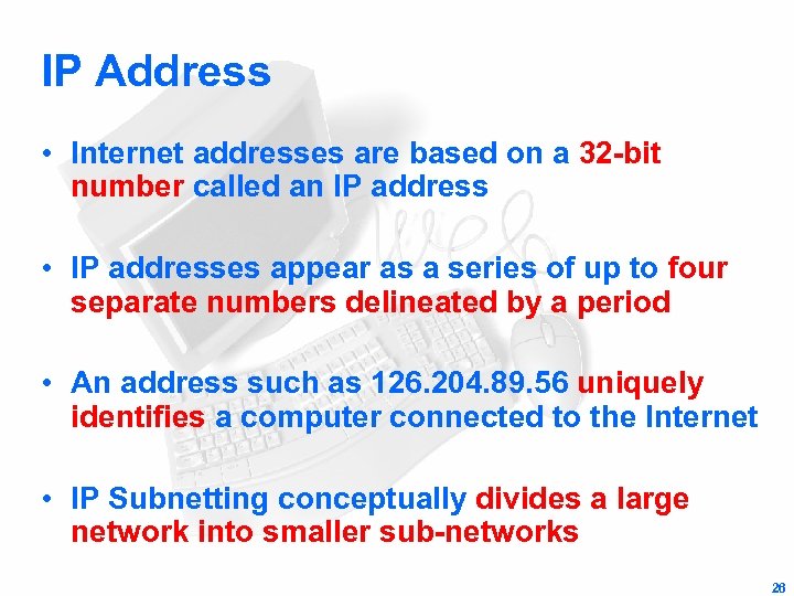 IP Address • Internet addresses are based on a 32 -bit number called an