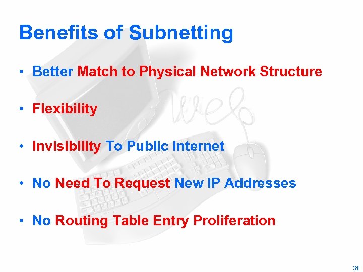 Benefits of Subnetting • Better Match to Physical Network Structure • Flexibility • Invisibility