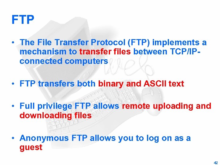 FTP • The File Transfer Protocol (FTP) implements a mechanism to transfer files between