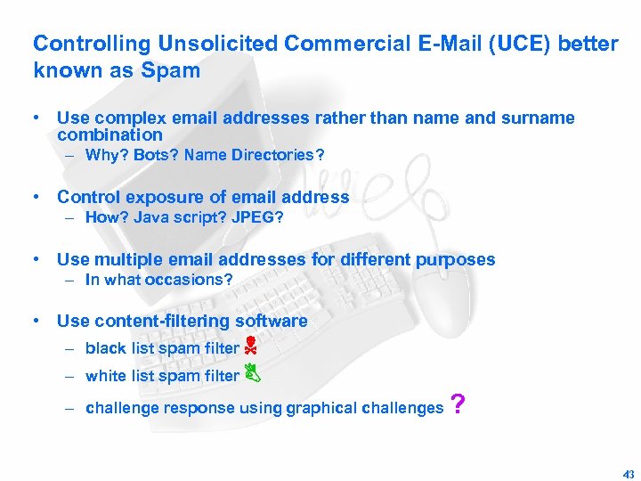 Controlling Unsolicited Commercial E-Mail (UCE) better known as Spam • Use complex email addresses