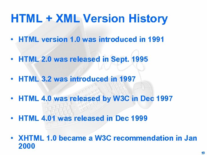 HTML + XML Version History • HTML version 1. 0 was introduced in 1991