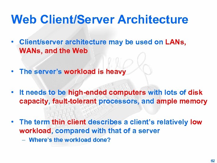 Web Client/Server Architecture • Client/server architecture may be used on LANs, WANs, and the