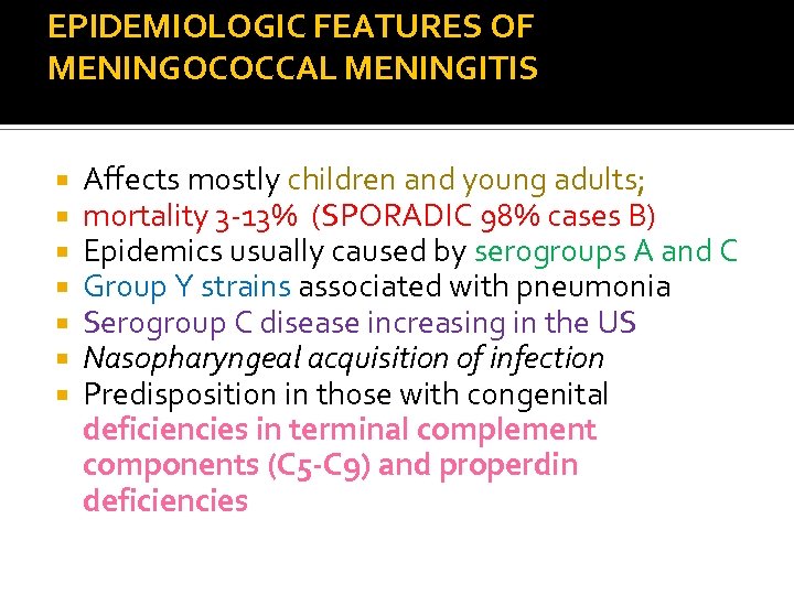 EPIDEMIOLOGIC FEATURES OF MENINGOCOCCAL MENINGITIS Affects mostly children and young adults; mortality 3 -13%