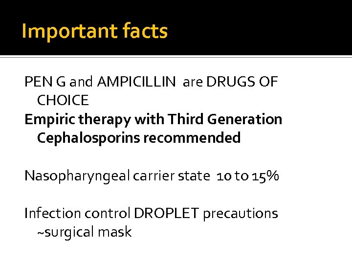 Important facts PEN G and AMPICILLIN are DRUGS OF CHOICE Empiric therapy with Third