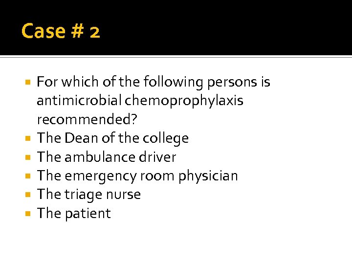 Case # 2 For which of the following persons is antimicrobial chemoprophylaxis recommended? The