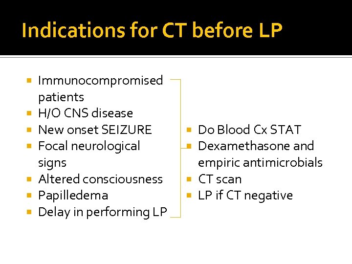 Indications for CT before LP Immunocompromised patients H/O CNS disease New onset SEIZURE Focal