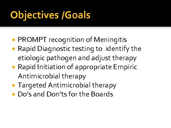 Objectives /Goals PROMPT recognition of Meningitis Rapid Diagnostic testing to identify the etiologic pathogen