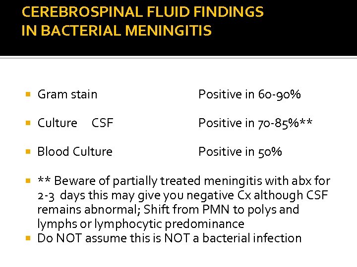 CEREBROSPINAL FLUID FINDINGS IN BACTERIAL MENINGITIS Gram stain Positive in 60 -90% Culture Positive