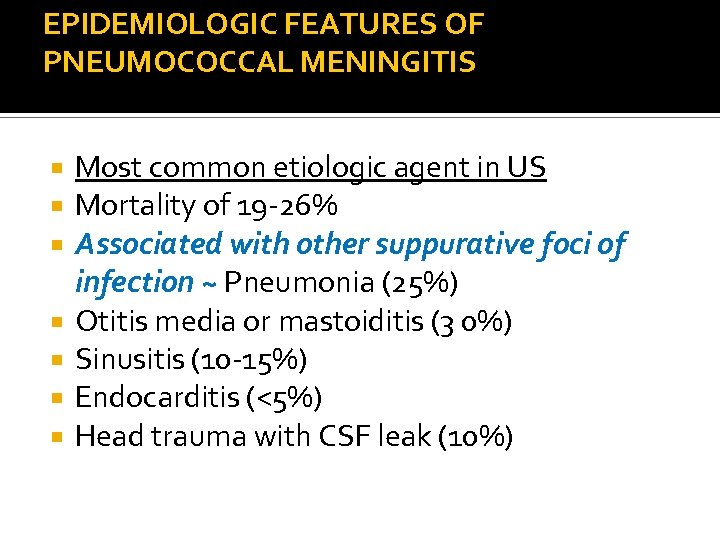 EPIDEMIOLOGIC FEATURES OF PNEUMOCOCCAL MENINGITIS Most common etiologic agent in US Mortality of 19