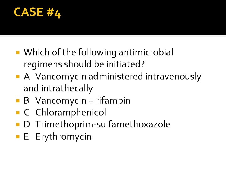 CASE #4 Which of the following antimicrobial regimens should be initiated? A Vancomycin administered