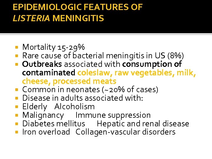 EPIDEMIOLOGIC FEATURES OF LISTERIA MENINGITIS Mortality 15 -29% Rare cause of bacterial meningitis in