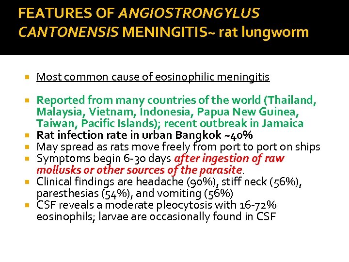 FEATURES OF ANGIOSTRONGYLUS CANTONENSIS MENINGITIS~ rat lungworm Most common cause of eosinophilic meningitis Reported