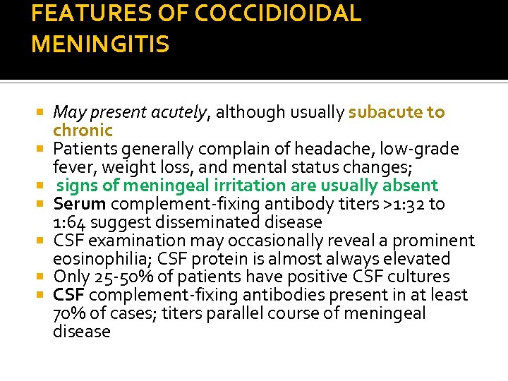 FEATURES OF COCCIDIOIDAL MENINGITIS May present acutely, although usually subacute to chronic Patients generally