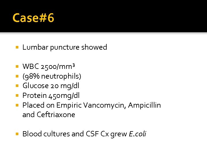 Case#6 Lumbar puncture showed WBC 2500/mm³ (98% neutrophils) Glucose 20 mg/dl Protein 450 mg/dl