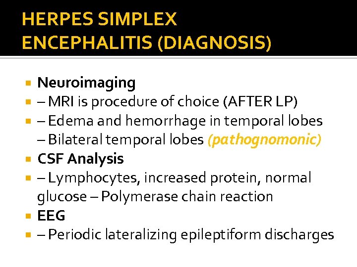 HERPES SIMPLEX ENCEPHALITIS (DIAGNOSIS) Neuroimaging – MRI is procedure of choice (AFTER LP) –