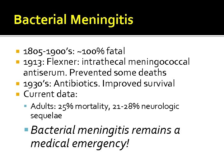 Bacterial Meningitis 1805 -1900’s: ~100% fatal 1913: Flexner: intrathecal meningococcal antiserum. Prevented some deaths