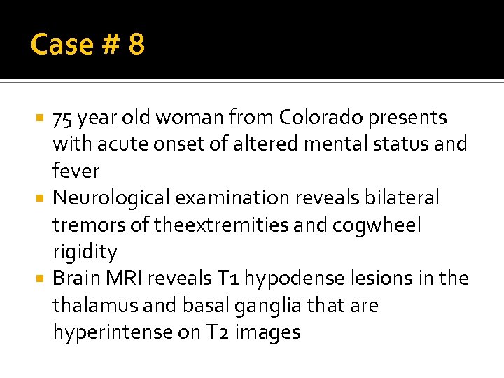 Case # 8 75 year old woman from Colorado presents with acute onset of