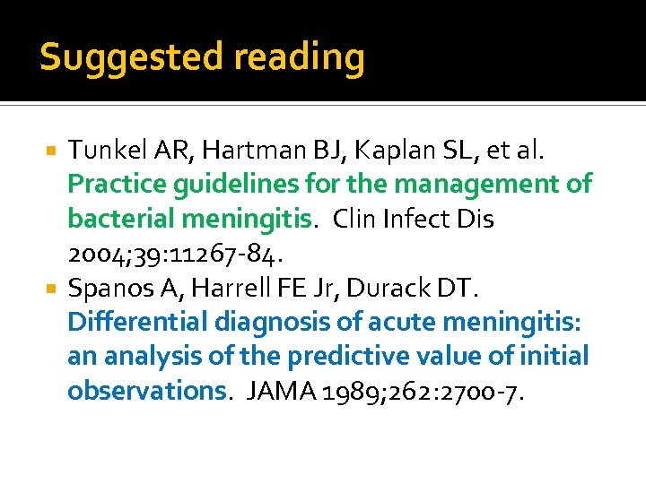 Suggested reading Tunkel AR, Hartman BJ, Kaplan SL, et al. Practice guidelines for the