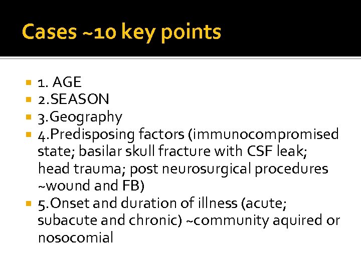 Cases ~10 key points 1. AGE 2. SEASON 3. Geography 4. Predisposing factors (immunocompromised