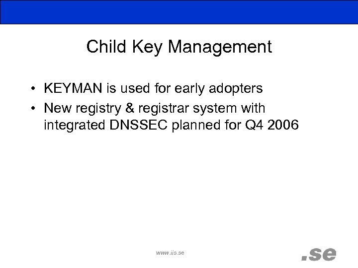 Child Key Management • KEYMAN is used for early adopters • New registry &