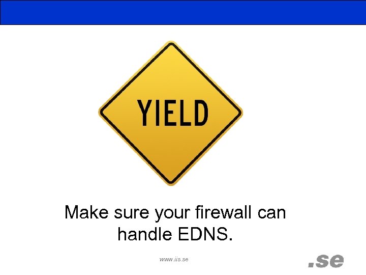 Make sure your firewall can handle EDNS. www. iis. se 