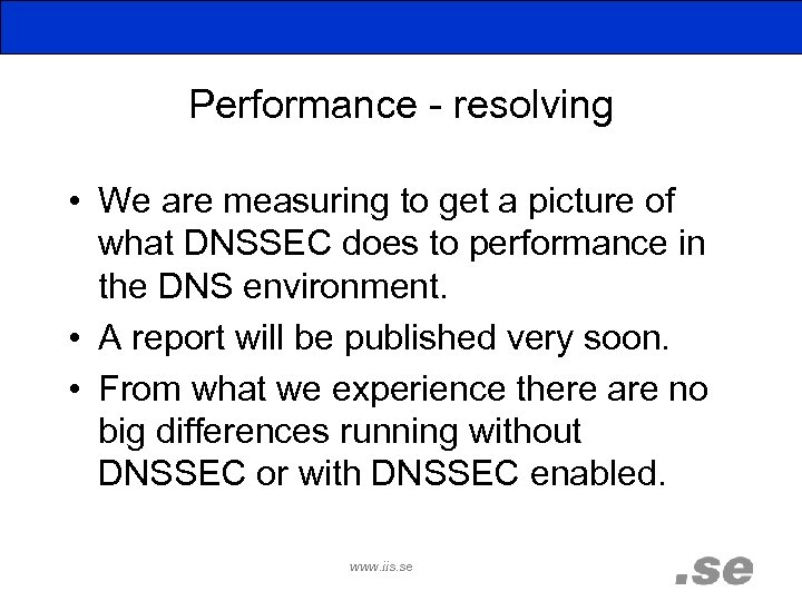 Performance - resolving • We are measuring to get a picture of what DNSSEC