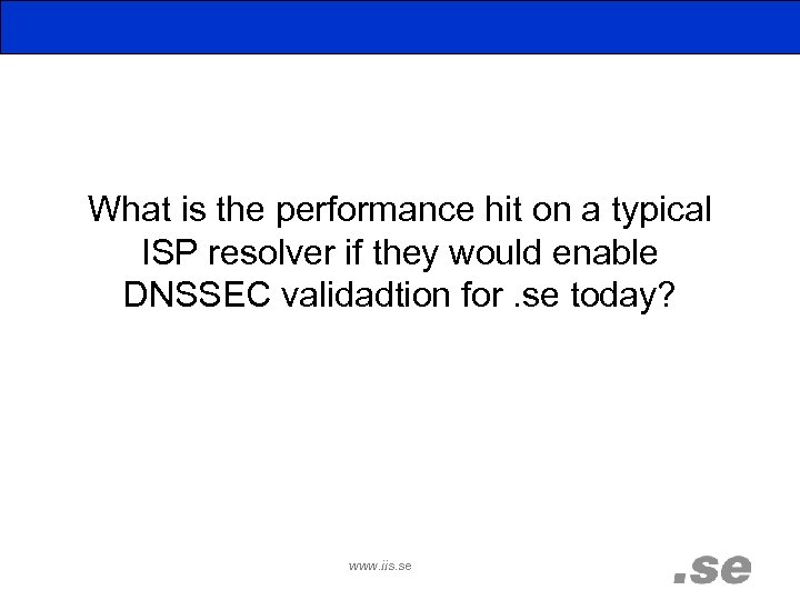 What is the performance hit on a typical ISP resolver if they would enable