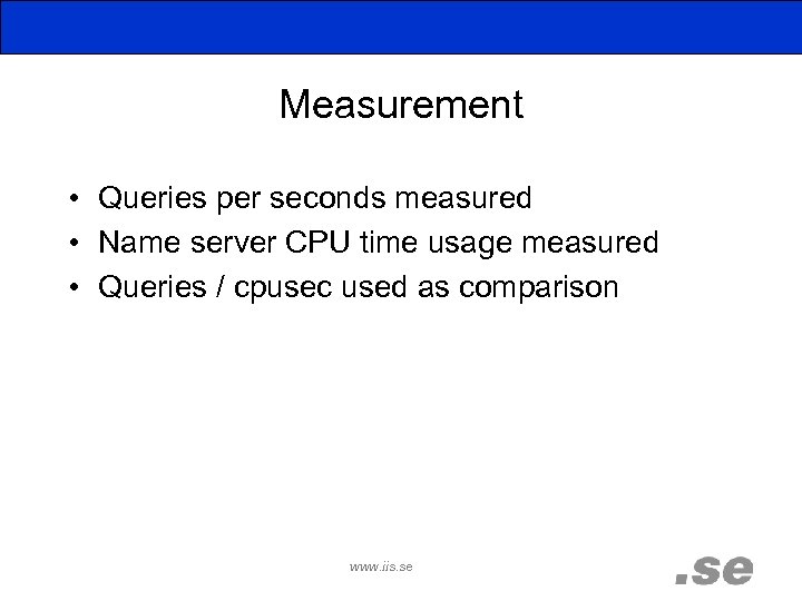 Measurement • Queries per seconds measured • Name server CPU time usage measured •