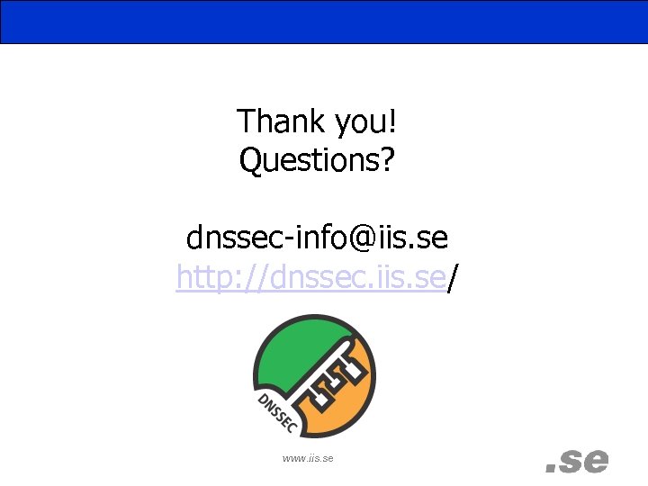 Thank you! Questions? dnssec-info@iis. se http: //dnssec. iis. se/ www. iis. se 