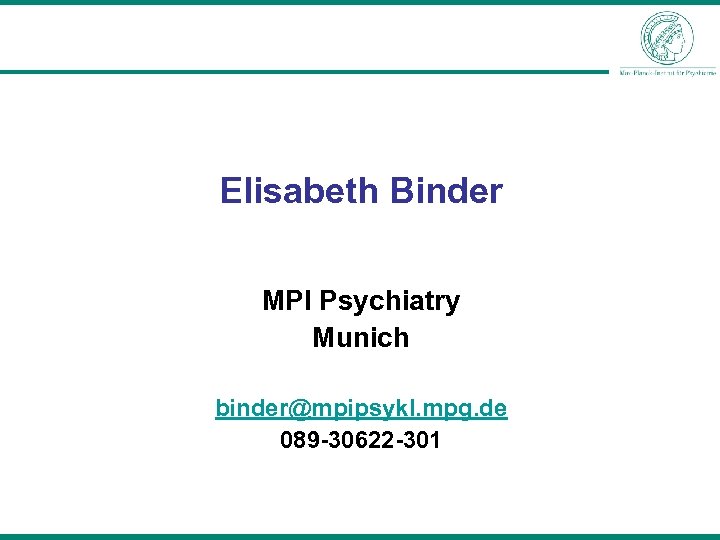 Elisabeth Binder MPI Psychiatry Munich binder@mpipsykl. mpg. de 089 -30622 -301 