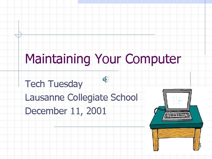 Maintaining Your Computer Tech Tuesday Lausanne Collegiate School December 11, 2001 