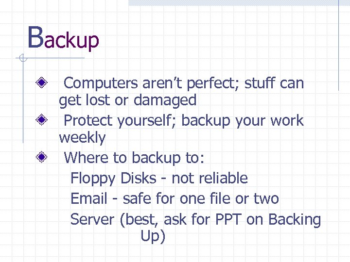 Backup Computers aren’t perfect; stuff can get lost or damaged Protect yourself; backup your