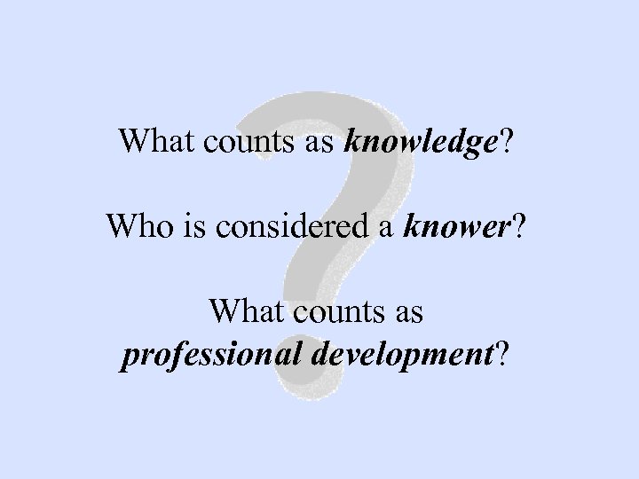 What counts as knowledge? Who is considered a knower? What counts as professional development?