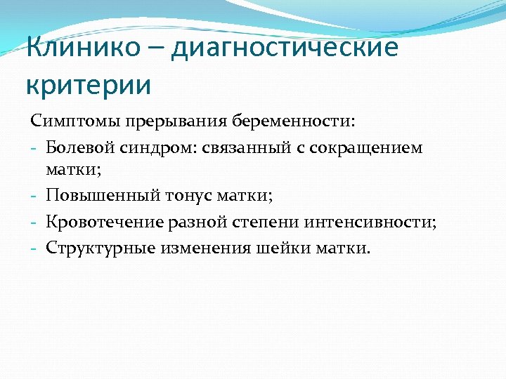 Клинико – диагностические критерии Симптомы прерывания беременности: - Болевой синдром: связанный с сокращением матки;