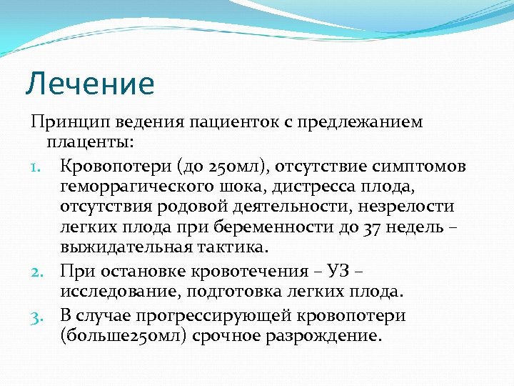 Лечение Принцип ведения пациенток с предлежанием плаценты: 1. Кровопотери (до 250 мл), отсутствие симптомов