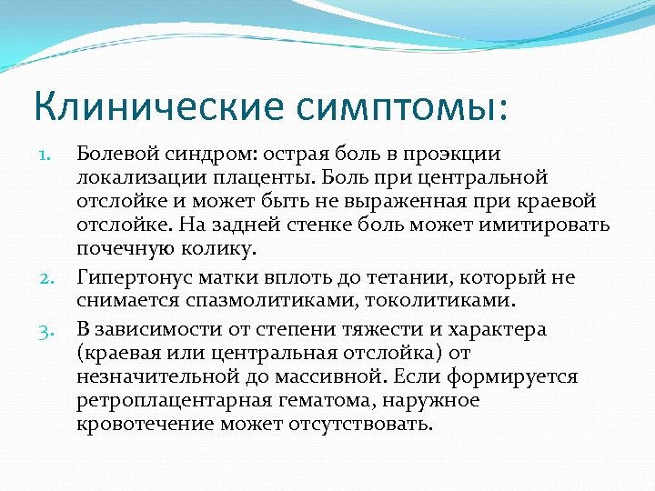 Клинические симптомы: Болевой синдром: острая боль в проэкции локализации плаценты. Боль при центральной отслойке