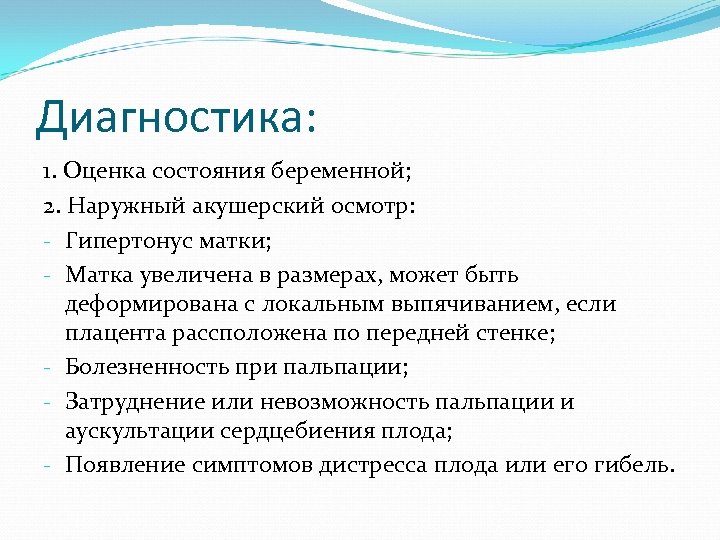 Диагностика: 1. Оценка состояния беременной; 2. Наружный акушерский осмотр: - Гипертонус матки; - Матка