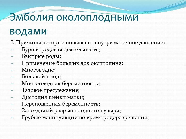 Эмболия околоплодными водами I. Причины которые повышают внутриматочное давление: Бурная родовая деятельность; Быстрые роды;